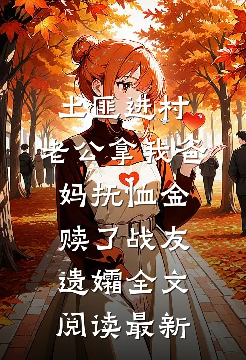 土匪进村，老公拿我爸妈抚恤金赎了战友遗孀全文阅读最新