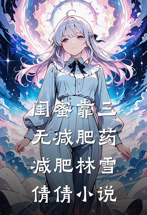 闺蜜靠三无减肥药减肥林雪倩倩小说