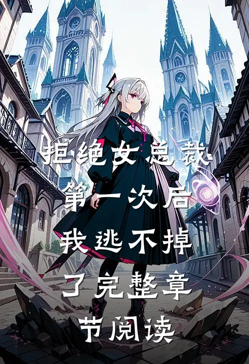 拒绝女总裁第一次后，我逃不掉了完整章节阅读