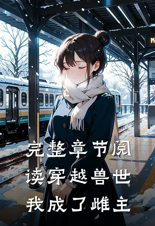 完整章节阅读穿越兽世，我成了雌主