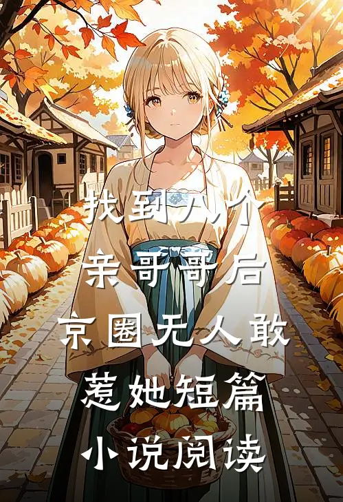 找到八个亲哥哥后，京圈无人敢惹她短篇小说阅读