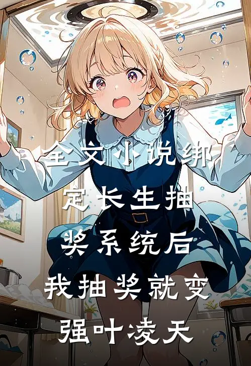 全文小说绑定长生抽奖系统后,我抽奖就变强叶凌天