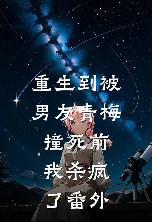 重生到被男友青梅撞死前，我杀疯了番外