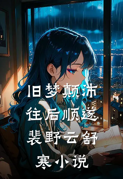 旧梦颠沛，往后顺遂裴野云舒寒小说