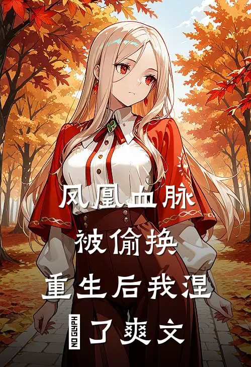 凤凰血脉被偷换，重生后我涅槃了爽文