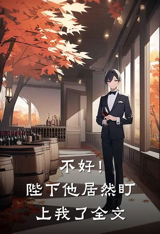 不好！陛下他居然盯上我了全文