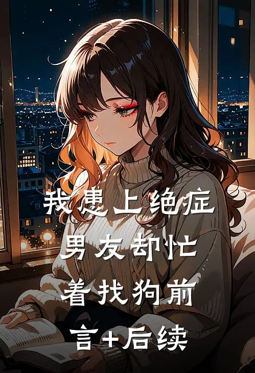 我患上绝症，男友却忙着找狗前言+后续