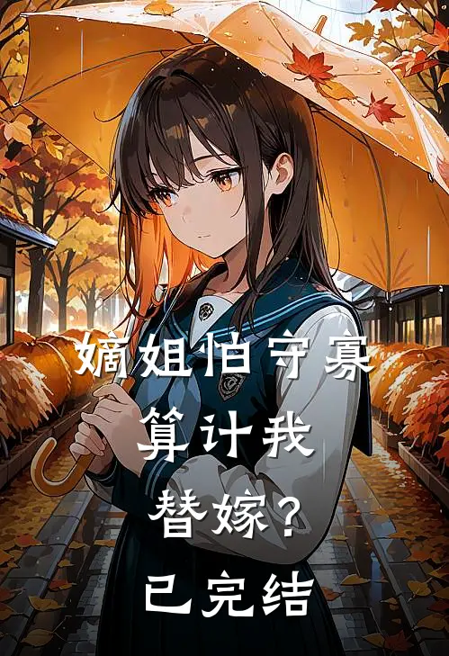 嫡姐怕守寡,算计我替嫁?已完结