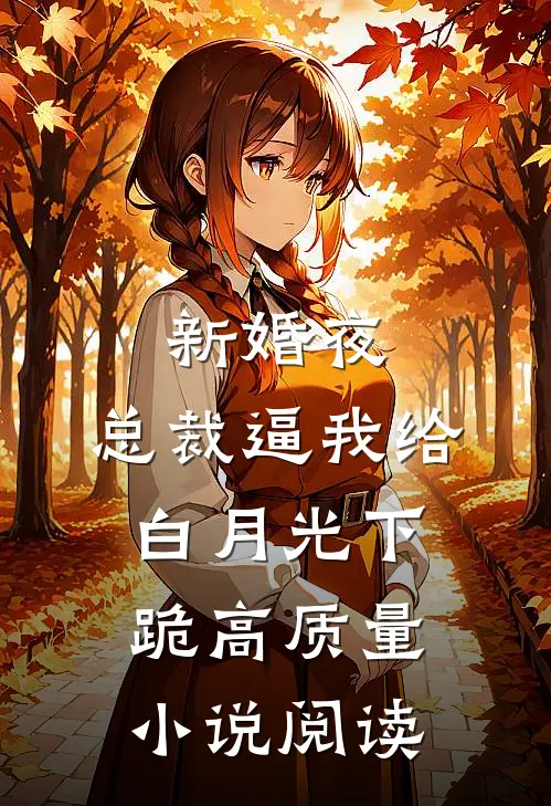 新婚夜，总裁逼我给白月光下跪高质量小说阅读