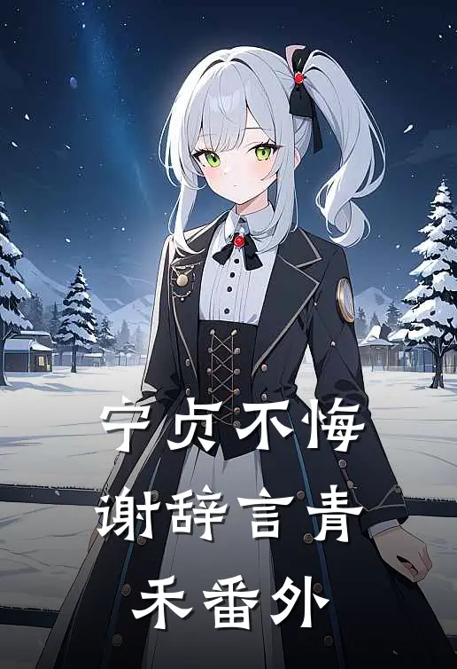 宁贞不悔谢辞言青禾番外