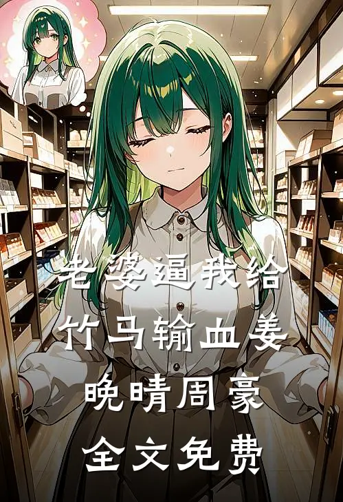 老婆逼我给竹马输血姜晚晴周豪全文免费