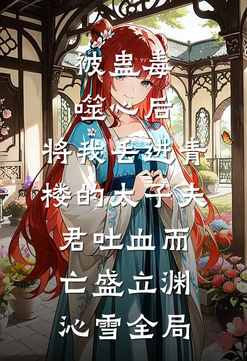 被蛊毒噬心后，将我丢进青楼的太子夫君吐血而亡盛立渊沁雪全局