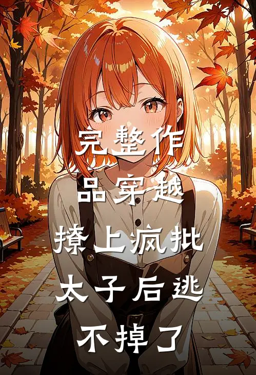 完整作品穿越：撩上疯批太子后逃不掉了
