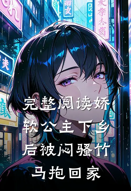 完整阅读娇软公主下乡后被闷骚竹马抱回家