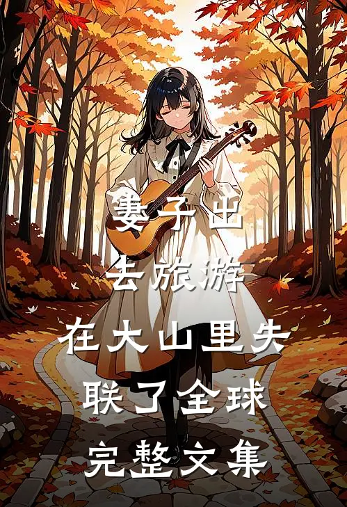 妻子出去旅游，在大山里失联了全球完整文集