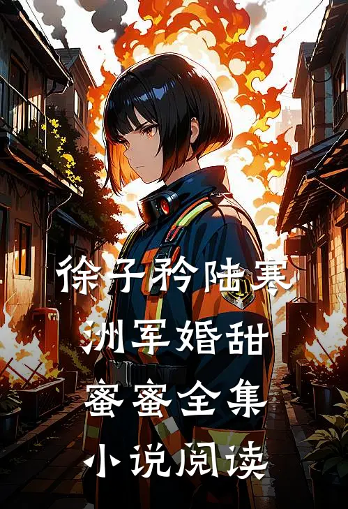 徐子矜陆寒洲军婚甜蜜蜜全集小说阅读