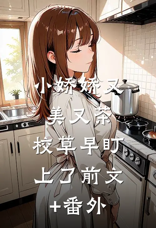 小娇娇又美又茶，校草早盯上了前文+番外