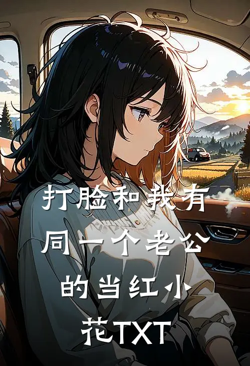 打脸和我有同一个老公的当红小花TXT