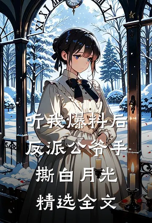 听我爆料后，反派公爷手撕白月光精选全文