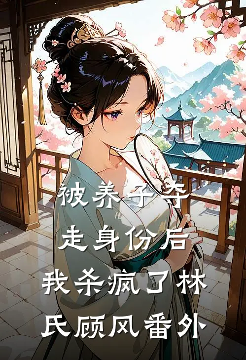 被养子夺走身份后，我杀疯了林氏顾风 番外