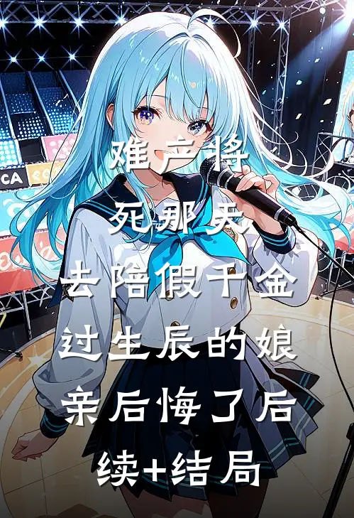 难产将死那天，去陪假千金过生辰的娘亲后悔了后续+结局