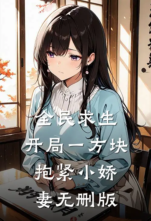 全民求生：开局一方块，抱紧小娇妻无删版