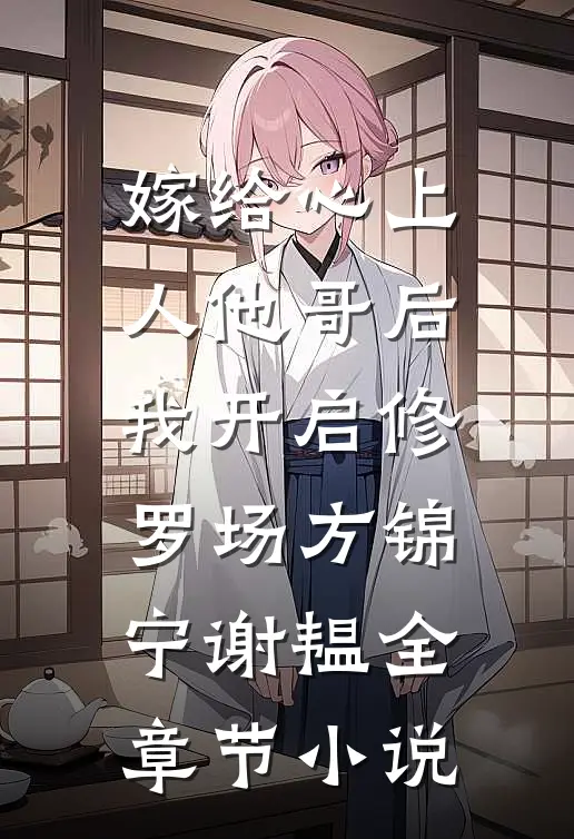 嫁给心上人他哥后，我开启修罗场方锦宁谢韫全章节小说