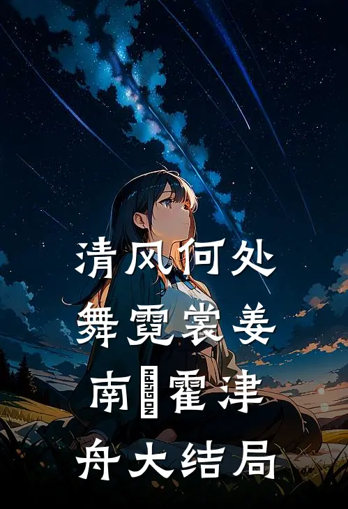 清风何处舞霓裳姜南晞霍津舟大结局