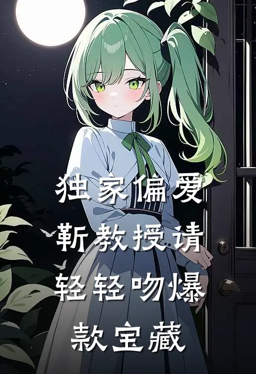 独家偏爱：靳教授请轻轻吻爆款宝藏