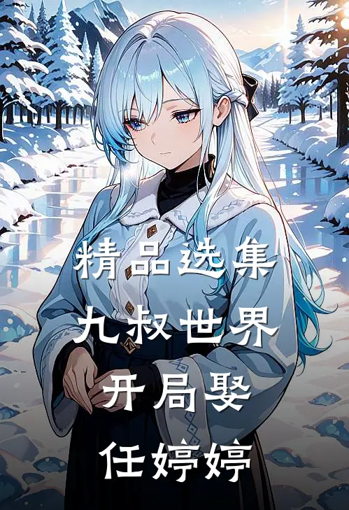 精品选集九叔世界：开局娶任婷婷