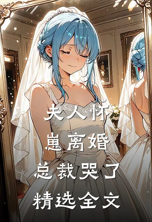 夫人怀崽离婚，总裁哭了精选全文