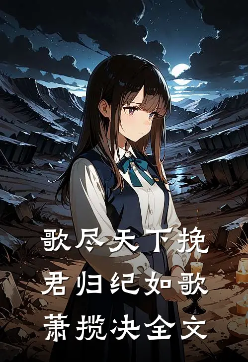 歌尽天下挽君归纪如歌萧揽决全文