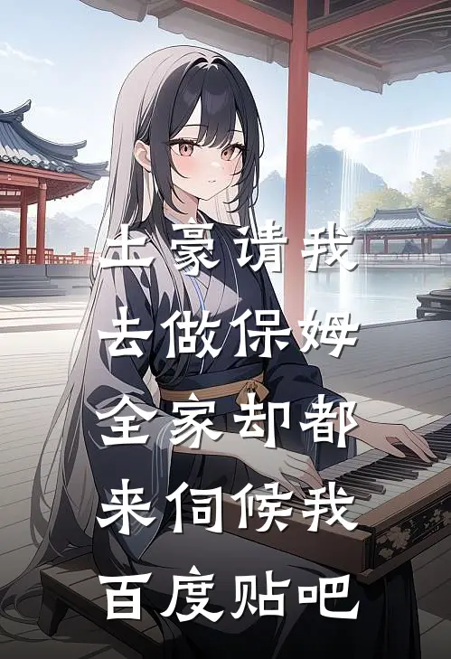 土豪请我去做保姆，全家却都来伺候我百度贴吧