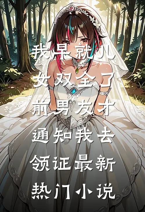 我早就儿女双全了，前男友才通知我去领证最新热门小说