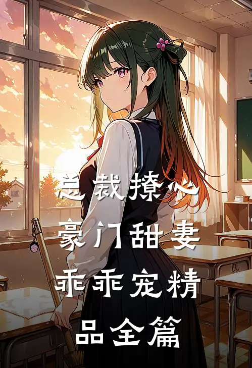 总裁撩心：豪门甜妻乖乖宠精品全篇