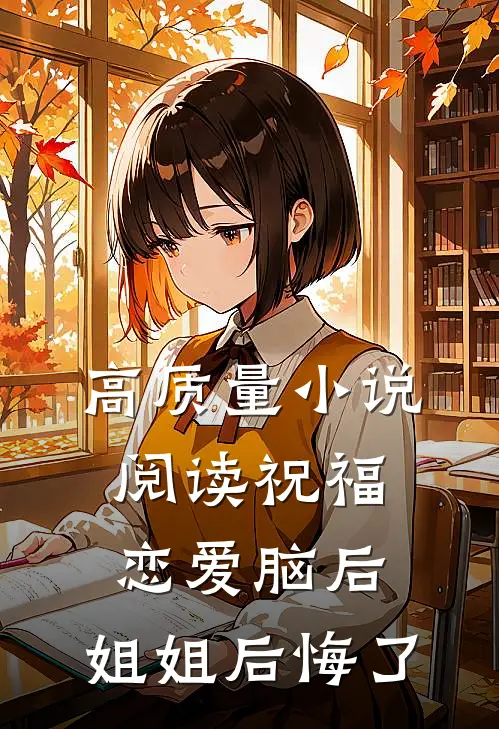 高质量小说阅读祝福恋爱脑后，姐姐后悔了