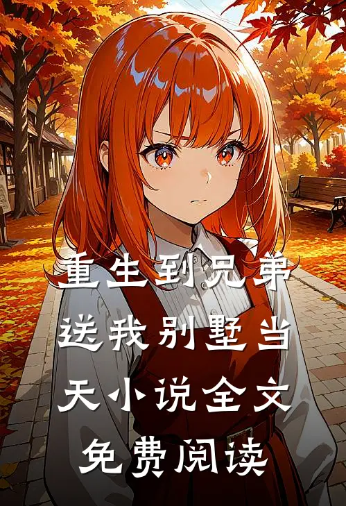 重生到兄弟送我别墅当天小说全文免费阅读