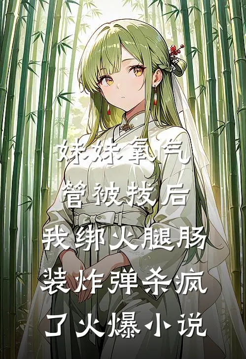 妹妹氧气管被拔后，我绑火腿肠装炸弹杀疯了火爆小说