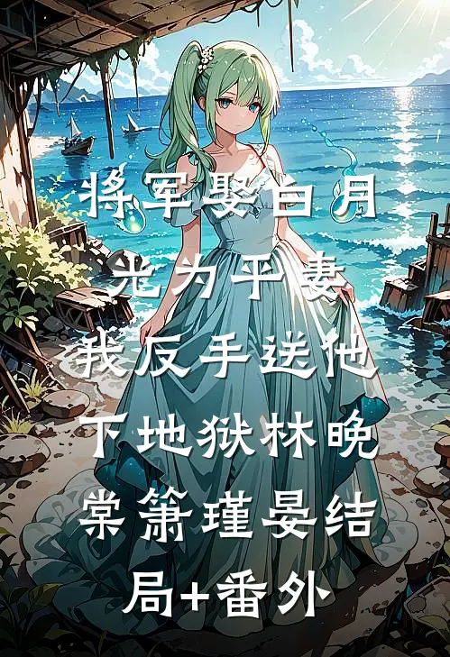 将军娶白月光为平妻，我反手送他下地狱林晚棠箫瑾晏结局+番外