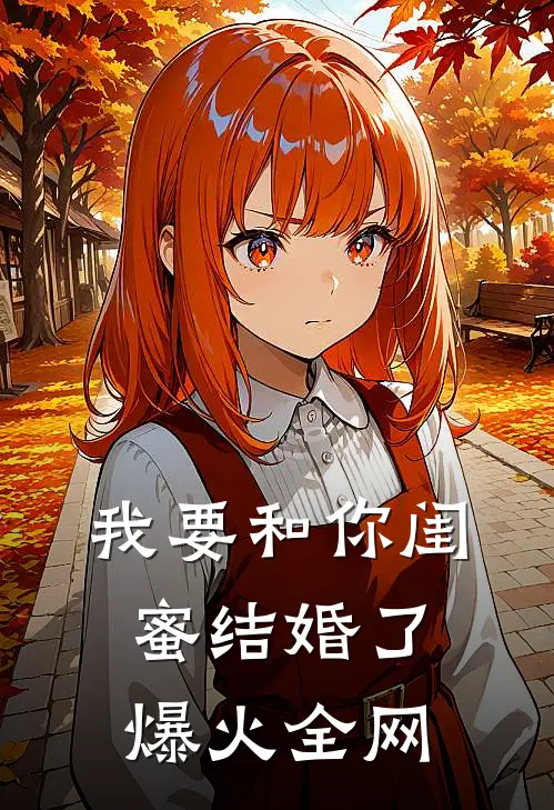 我要和你闺蜜结婚了爆火全网
