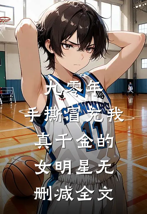 九零年，手撕冒充我真千金的女明星无删减全文