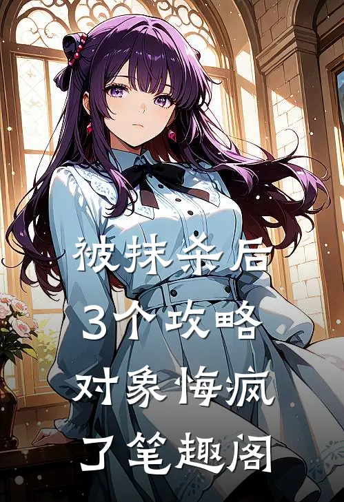 被抹杀后，3个攻略对象悔疯了笔趣阁