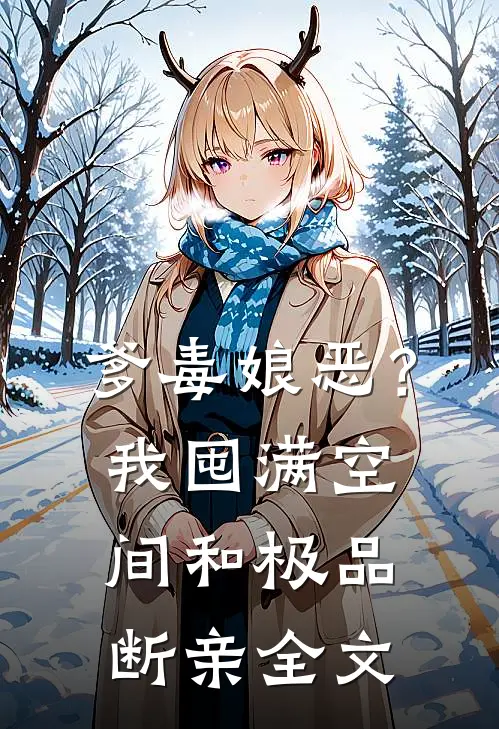 爹毒娘恶？我囤满空间和极品断亲全文