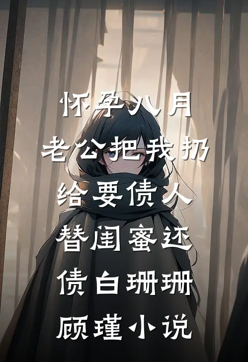 怀孕八月，老公把我扔给要债人替闺蜜还债白珊珊顾瑾小说