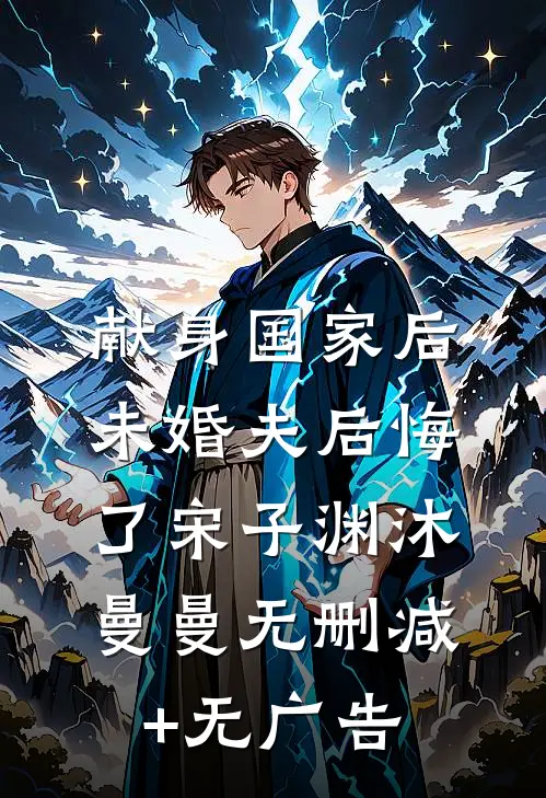 献身国家后，未婚夫后悔了宋子渊沐曼曼无删减+无广告