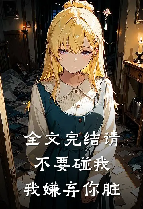 全文完结请不要碰我，我嫌弃你脏