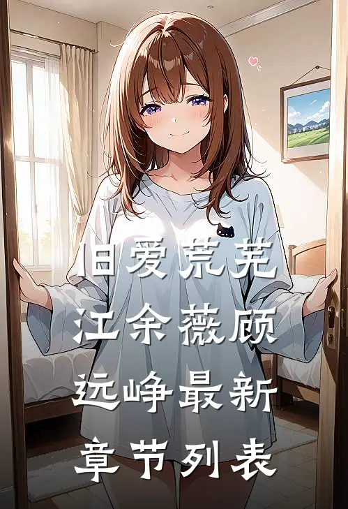 旧爱荒芜江余薇顾远峥最新章节列表