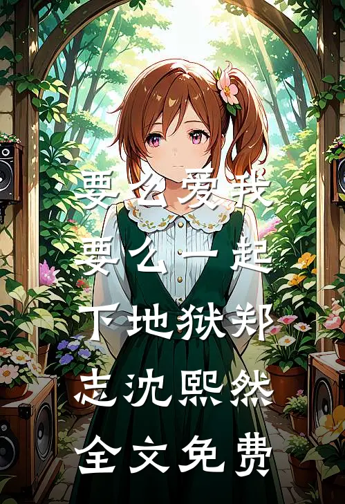 要么爱我，要么一起下地狱郑志沈熙然全文免费
