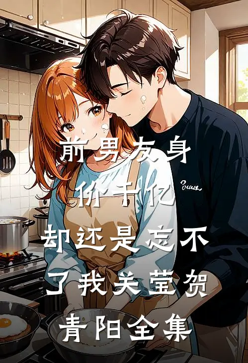 前男友身价千亿，却还是忘不了我关莹贺青阳全集