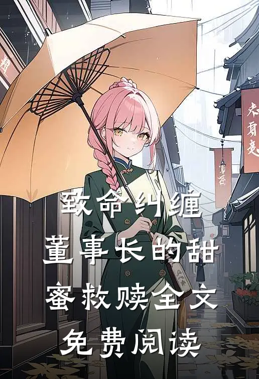 致命纠缠：董事长的甜蜜救赎全文免费阅读